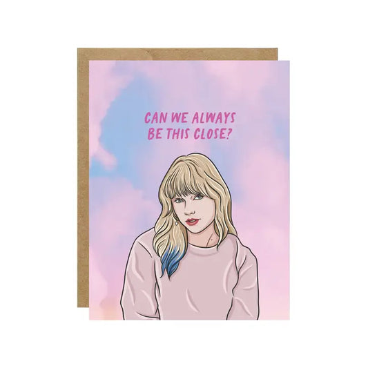 Taylor Can We Always Be This Close - Valentines Day Card