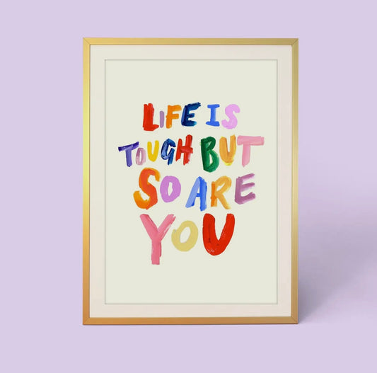 Eleanor Bowmer - Life Is Tough But So Are You Print