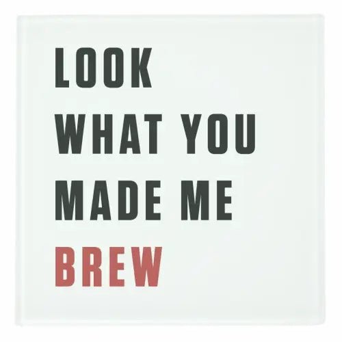 Art Wow Glass Coaster - Look what You Made Me Brew