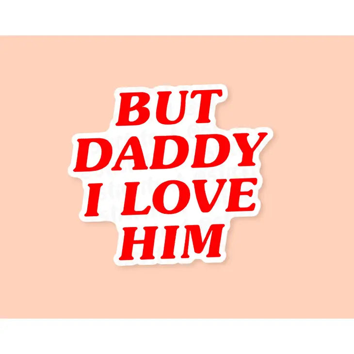 But Daddy I Love Him’ Vinyl Sticker