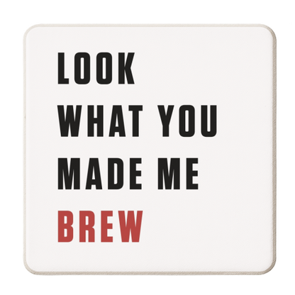 Coasters 'What you made me brew text'