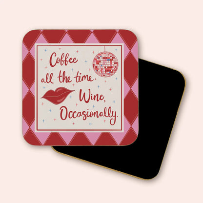 Coffee All the Time. Wine, Occasionally Coaster