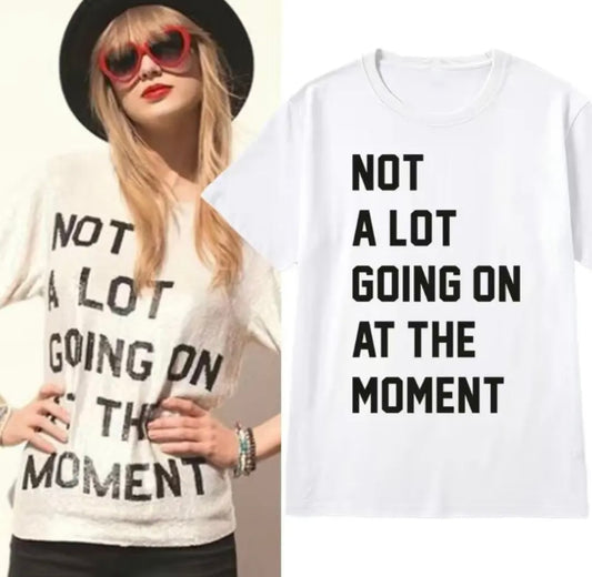 Not A Lot Going On At The Moment- Taylor Swift T Shirt