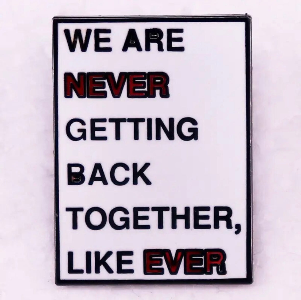 We Are Never Getting Back Together - Soft Enamel Pin
