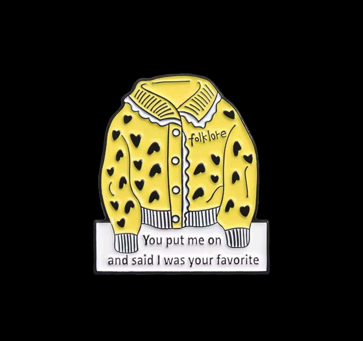 You Put Me On And Said I Was Your Favorite - Cardigan  Soft Enamel Pin