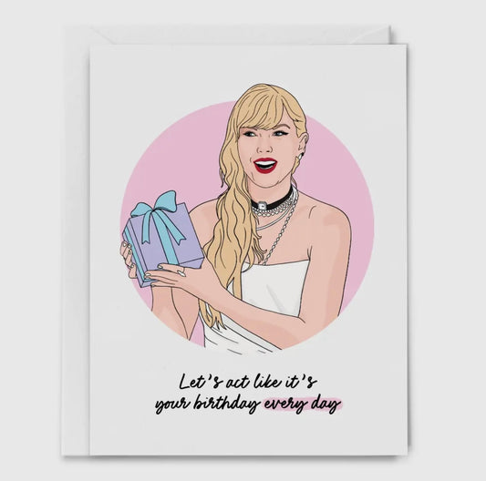 Act Like It’s Your Birthday Every Day - Greetings Card