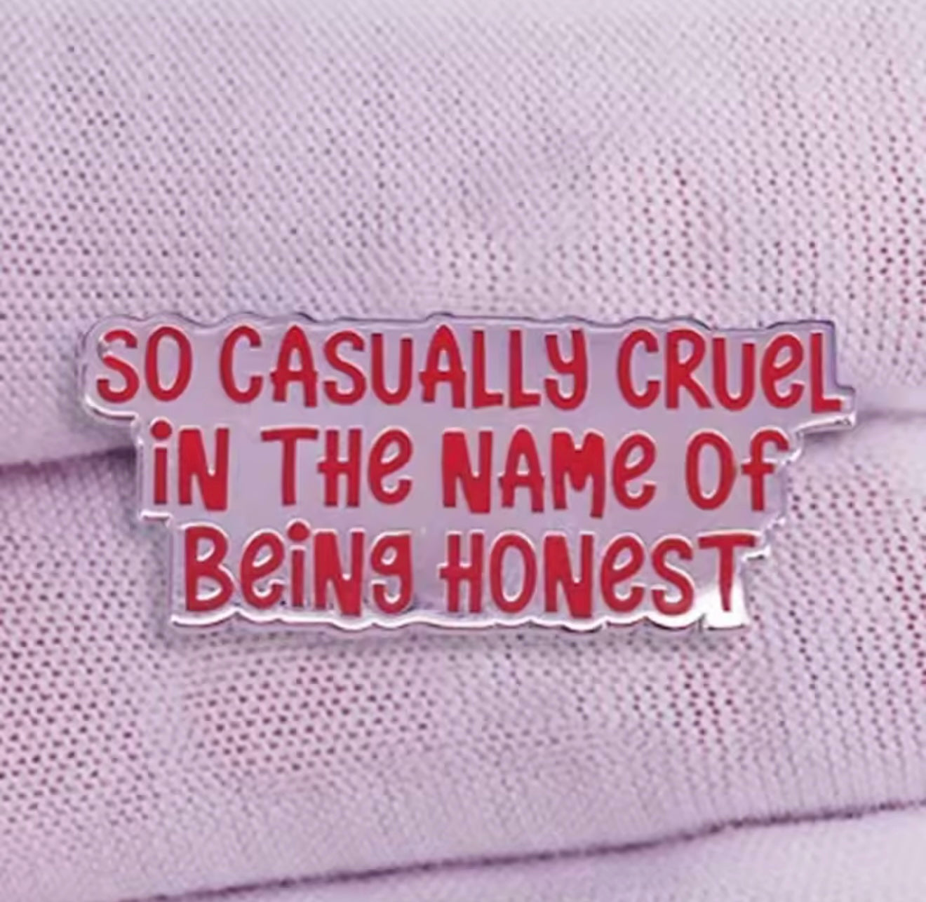 So Casually Cruel in The Name of Being Honest Enamel Pin
