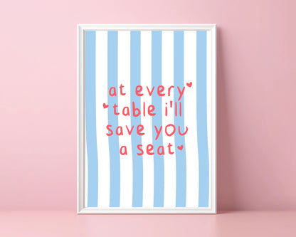 At Every Table I'll Save You A Seat - A3 Print