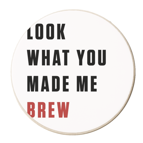 Ceramic Coaster 'Look What You Made Me Brew'