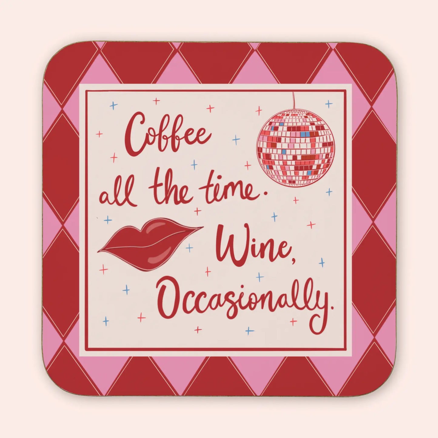 Coffee All the Time. Wine, Occasionally Coaster