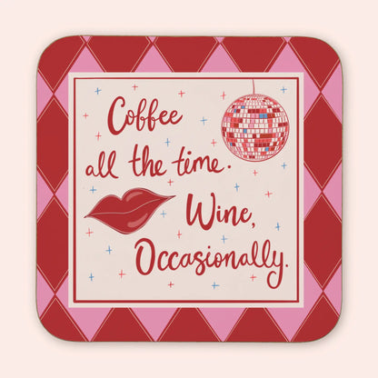 Coffee All the Time. Wine, Occasionally Coaster